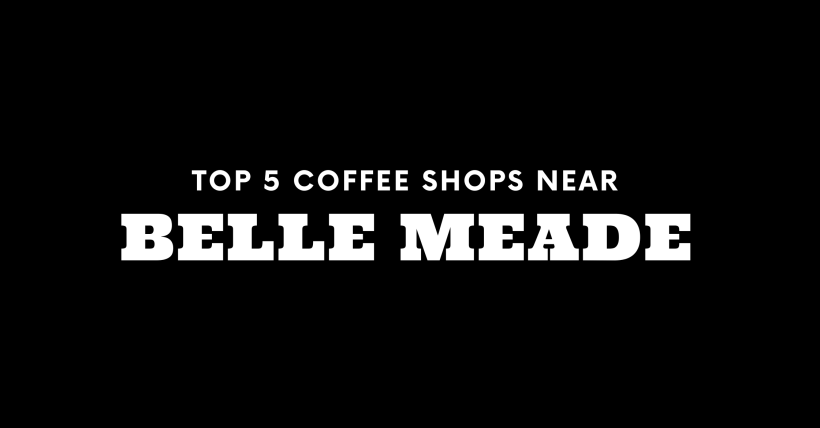 Top 5 Coffee Shops Near Belle Meade